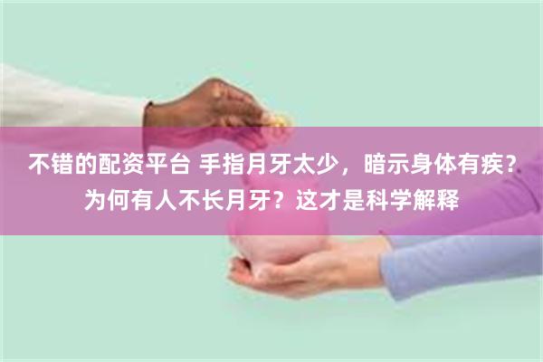 不错的配资平台 手指月牙太少,暗示身体有疾?为何有人不长月牙?这才是科学解释