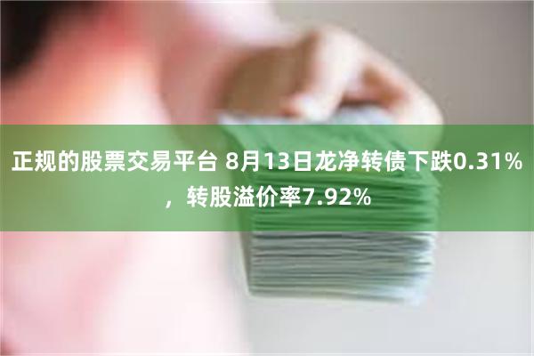正规的股票交易平台 8月13日龙净转债下跌0.31%,转股溢价率7.92%