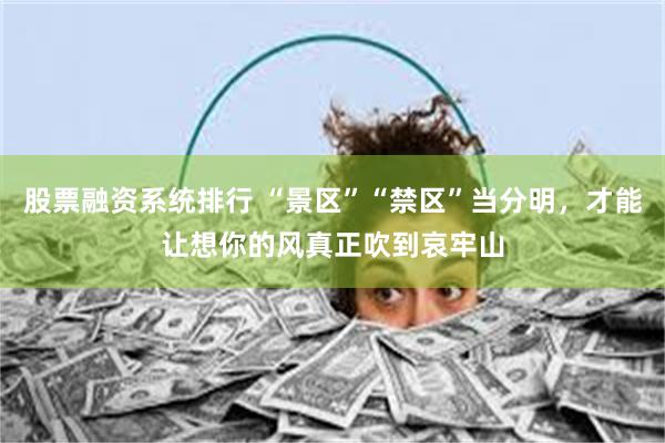 股票融资系统排行 “景区”“禁区”当分明,才能让想你的风真正吹到哀牢山